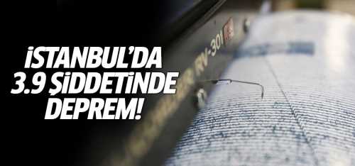 İstanbul'da 3,9 büyüklüğünde deprem!