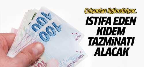 İstifa eden kıdem tazminatı alacak