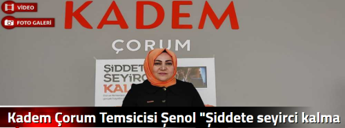 Kadem Çorum Temsilcisi Şenol "Şiddete seyirci kalma diyeceğiz"