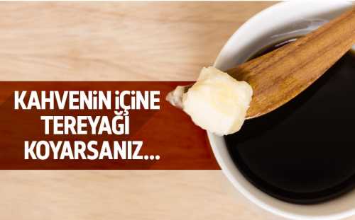 Kahvenin içine tereyağı koyarsanız ne olur