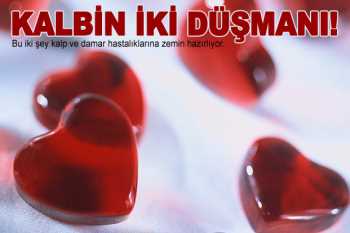 Kalbin iki düşmanı var
