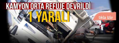 Kamyon Orta Refüje Devrildi 1 Yaralı var