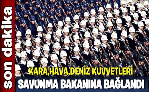 Kara, Deniz ve Hava Kuvvetleri Komutanlıkları, Milli Savunma Bakanına bağlandı.