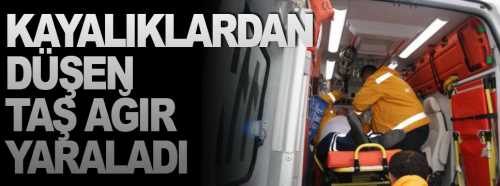 Kayalıklardan düşen taş ağır yaraladı