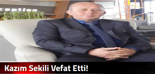 Kazım Sekili Vefat Etti!