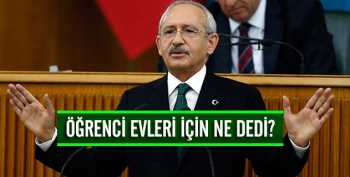 Kemal Kılıçdaroğlu öğrenci evleri için ne dedi?