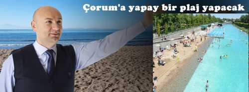 Kenan Şahin "Çorum'a yapay bir plaj yapacak"