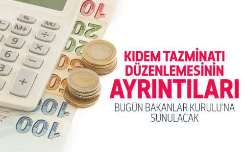 Kıdem tazminatı düzenlemesi bugün Bakanlar Kurulu'na sunulacak