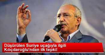 Kılıçdaroğlu :Düşürülen uçak açıklaması