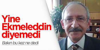 Kılıçdaroğlu bu gün yine Ekmeleddin diyemedi