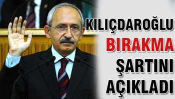 Kılıçdaroğlu'nun bırakma şartı