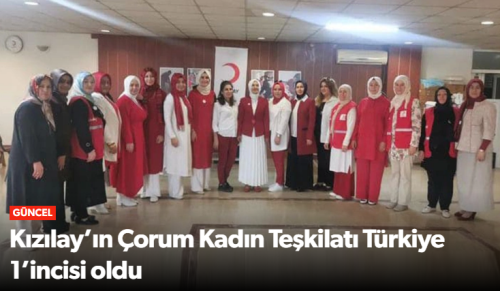 Kızılay’ın Çorum Kadın Teşkilatı Türkiye Birincisi oldu!