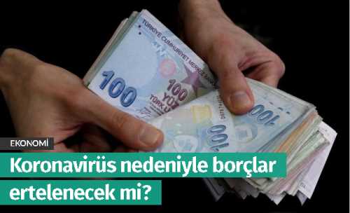 Koronavirüs nedeniyle borçlar ertelenecek mi?