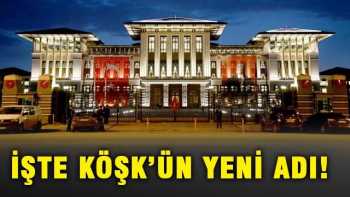 KÖŞKÜN YENİ ADI:CUMHURBAŞKANLIĞI SARAYI