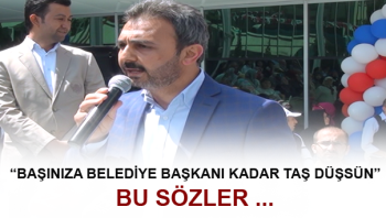 KÜLCÜ “BAŞINIZA BELEDİYE BAŞKANI KADAR TAŞ DÜŞSÜN”
