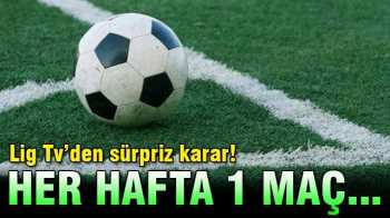 Lig Tv'den flaş karar Her hafta 1 maç
