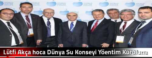 Lütfi Akça hoca Dünya Su Konseyi Yöentim Kuruluna Seçildi