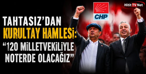 Mehmet Tahtasız’ın Kurultay Hamlesi “120 Milletvekiliyle Noterde Olacağız”