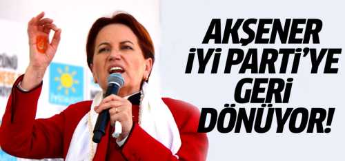 Meral Akşener Partisine geri dönüyor!