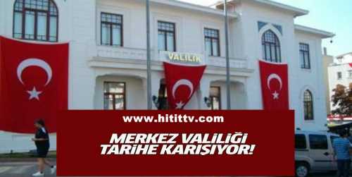 Merkez Valiliği tarih Oluyor