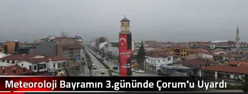 Meteoroloji Bayramın 3.gününde Çorum'u Uyardı 
