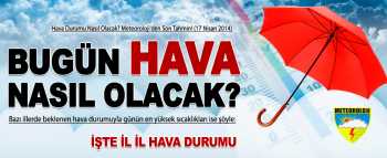 Meteoroloji'den Son Tahmin (17 Nisan 2014)