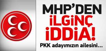 MHP: PKK adayımızın ailesini tehdit etmiştir