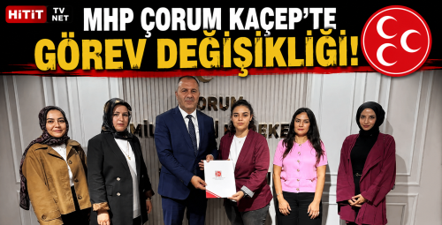 MHP Çorum KAÇEP Başkanlığında Yeni Yönetim Açıklandı!