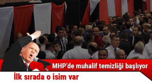 MHP’de  şimdi muhalif temizliği başlıyor!