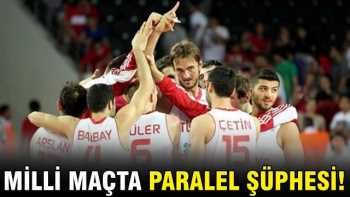 Milli maçta paralel şüphesi var