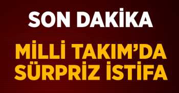 Milli Takım'dan Süpriz İstifa