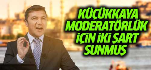 Moderatör Küçükkaya İki şart sundum