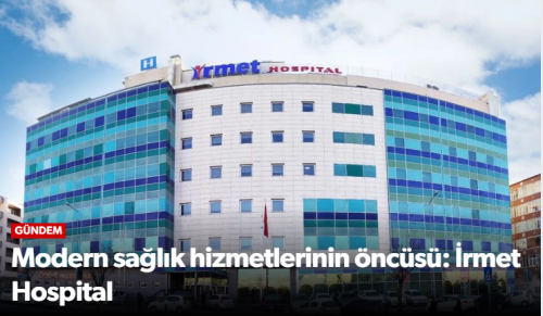 Modern sağlık hizmetlerinin öncüsü İrmet Hospital