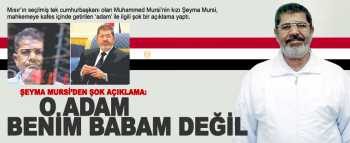Mursi'nin Kızından  Şok açıklama: O adam benim babam değil