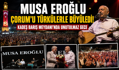 Musa Eroğlu Çorum'u Türkülerle Büyüledi!