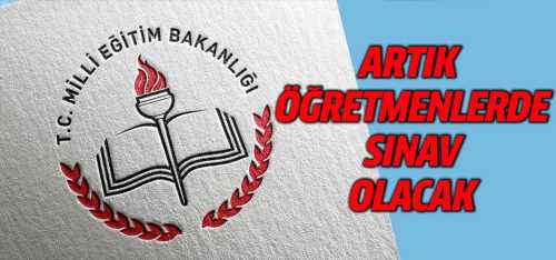 Öğretmenler de artık Sınav Olacak