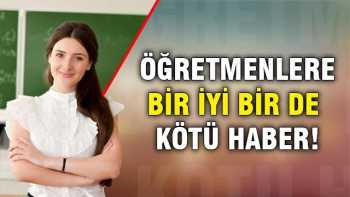 Öğretmenlere Bir iyi ,Bir de kötü haber var
