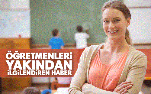 Öğretmenleri yakından ilgilendiren haber!