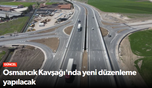Osmancık Kavşağı'nda yeni düzenleme yapılacak!
