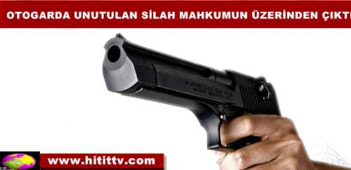 OTOGARDA UNUTULAN SİLAH MAHKUMUN ÜZERİNDEN ÇIKTI