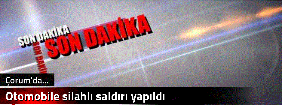 Otomobile silahlı saldırı yapıldı