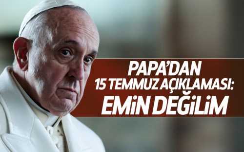 PAPA: Türkiye'de ne olduğundan emin değilim