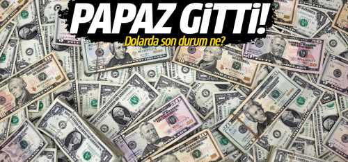 Papaz gitti! Dolarda son durum 