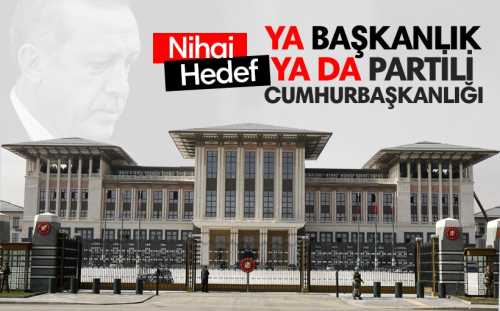 Partili Cumhurbaşkanlığının Nihai hedefi başkanlık sistemi