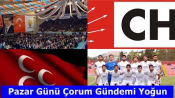 PAZAR GÜNÜ ÇORUM'U HAREKETLİ SAATLER BEKLİYOR