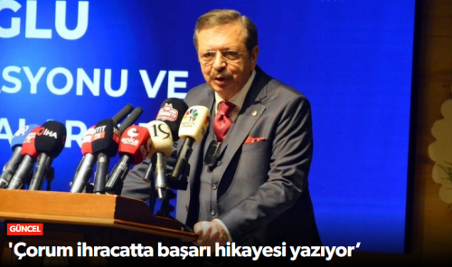 Rifat Hisarcıklıoğlu "Çorum Adeta Bir Başarı Hikâyesi Yazıyor