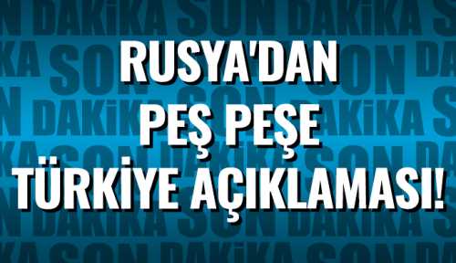 Rusya'dan peş peşe Türkiye açıklamaları! 