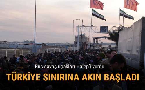 Rusya Halep'i vurdu.Türkiye sınırına Göç akını başladı