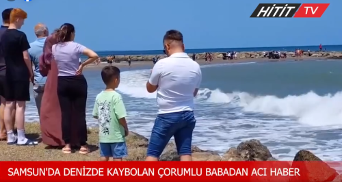 Samsun'da Denizde Kaybolan Çorumlu Babadan Acı Haber