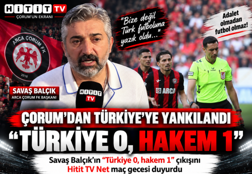 Savaş Balçık’ın “Türkiye 0, hakem 1” çıkışını Hitit TV Net maç gecesi duyurdu